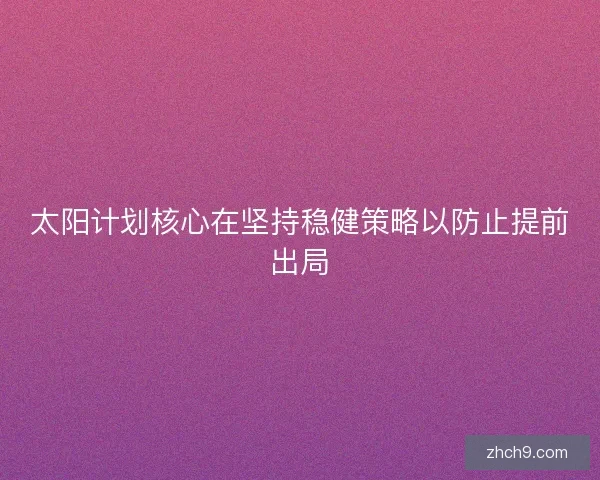 太阳计划核心在坚持稳健策略以防止提前出局