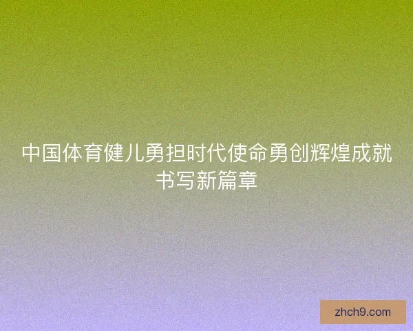 中国体育健儿勇担时代使命勇创辉煌成就书写新篇章